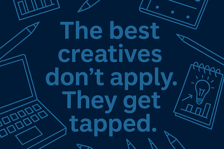 The Best Creatives Don’t Apply — They Get Tapped.