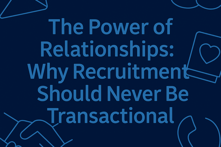 The Power of Relationships: Why Recruitment Should Never Be Transactional