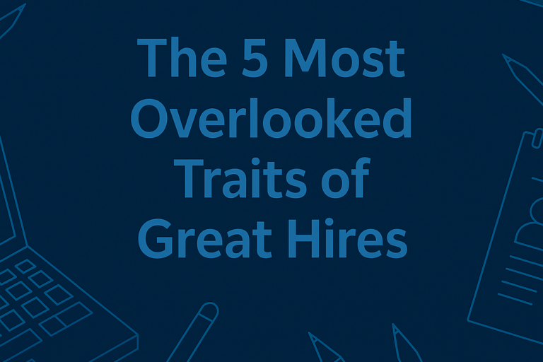 The 5 Most Overlooked Traits of Great Hires